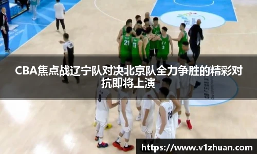 CBA焦点战辽宁队对决北京队全力争胜的精彩对抗即将上演
